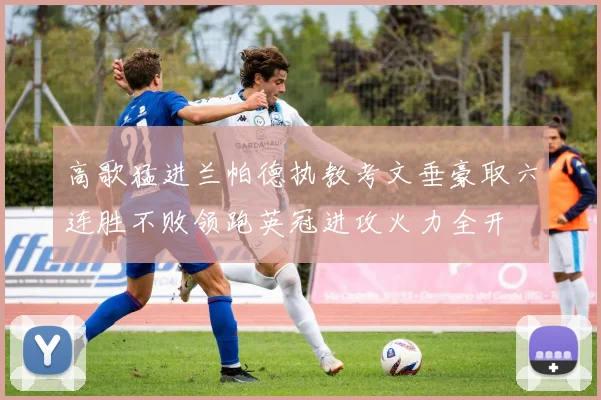 高歌猛进兰帕德执教考文垂豪取六连胜不败领跑英冠进攻火力全开